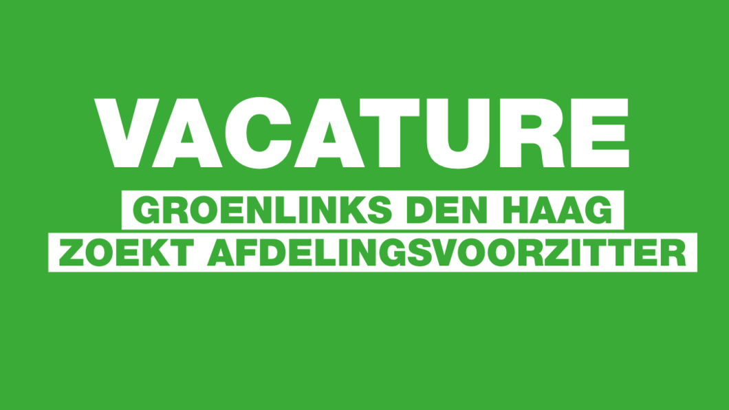 Vacature: GroenLinks Den Haag zoekt afdelingsvoorzitter. 