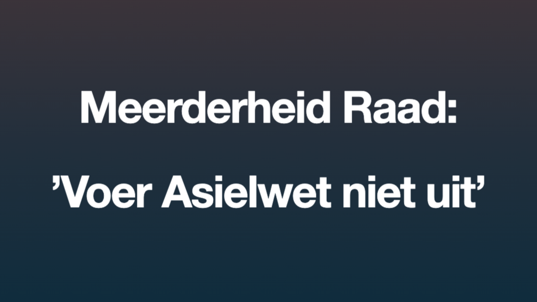 Meerderheid Raad: 'Voer Asielwet niet uit'
