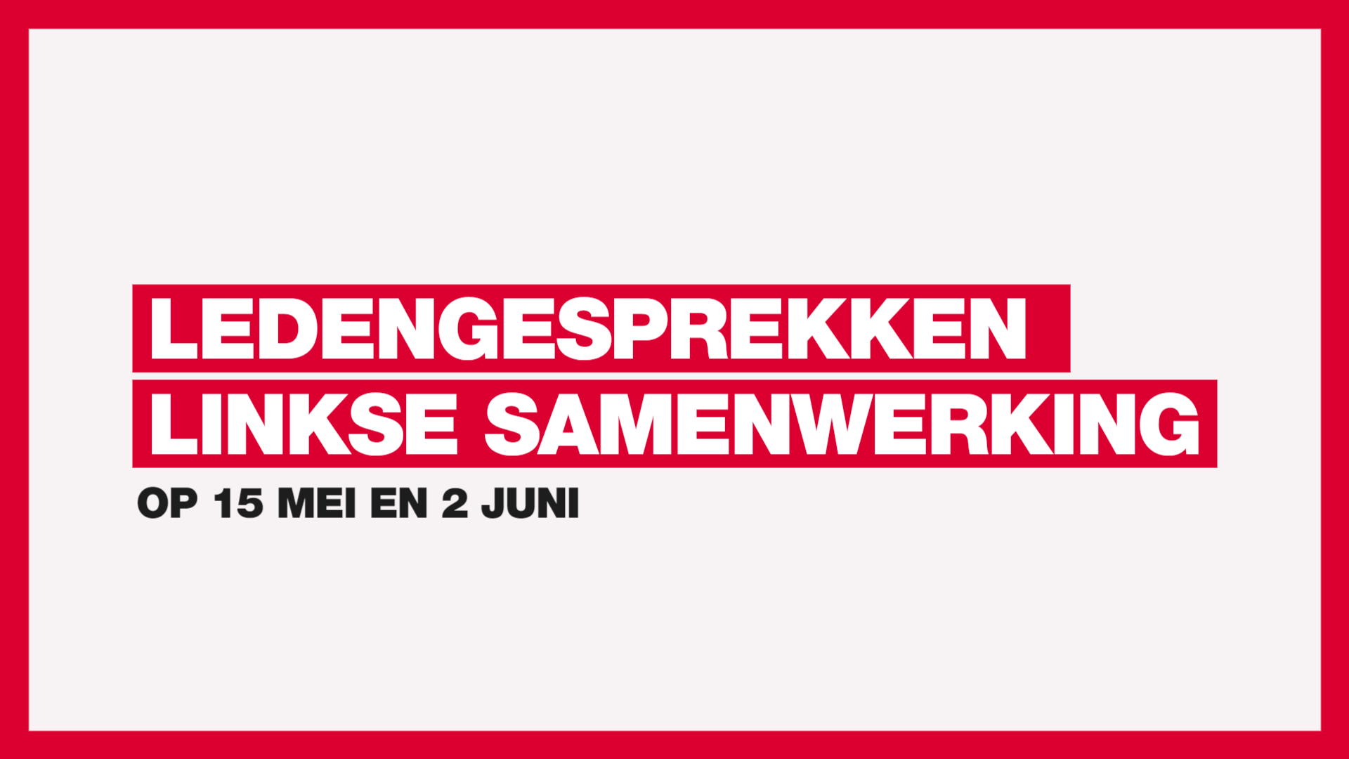 Visual met de tekst: ledengesprekken linkse samenwerking, op 15 mei en 2 juni